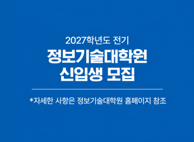 2027학년도 전기 정보기술대학원 신입생 모집 자세한 사항은 정보기술대학원 홈페이지 참조